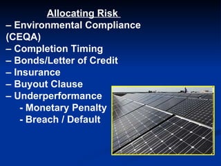 Allocating Risk  –  Environmental Compliance (CEQA) –  Completion Timing –  Bonds/Letter of Credit –  Insurance –  Buyout Clause –  Underperformance - Monetary Penalty - Breach / Default 