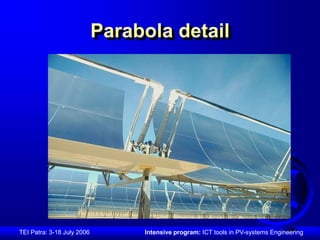 Parabola detail 
TEI Patra: 3-18 July 2006 Intensive program: ICT tools in PV-systems Engineering 
 