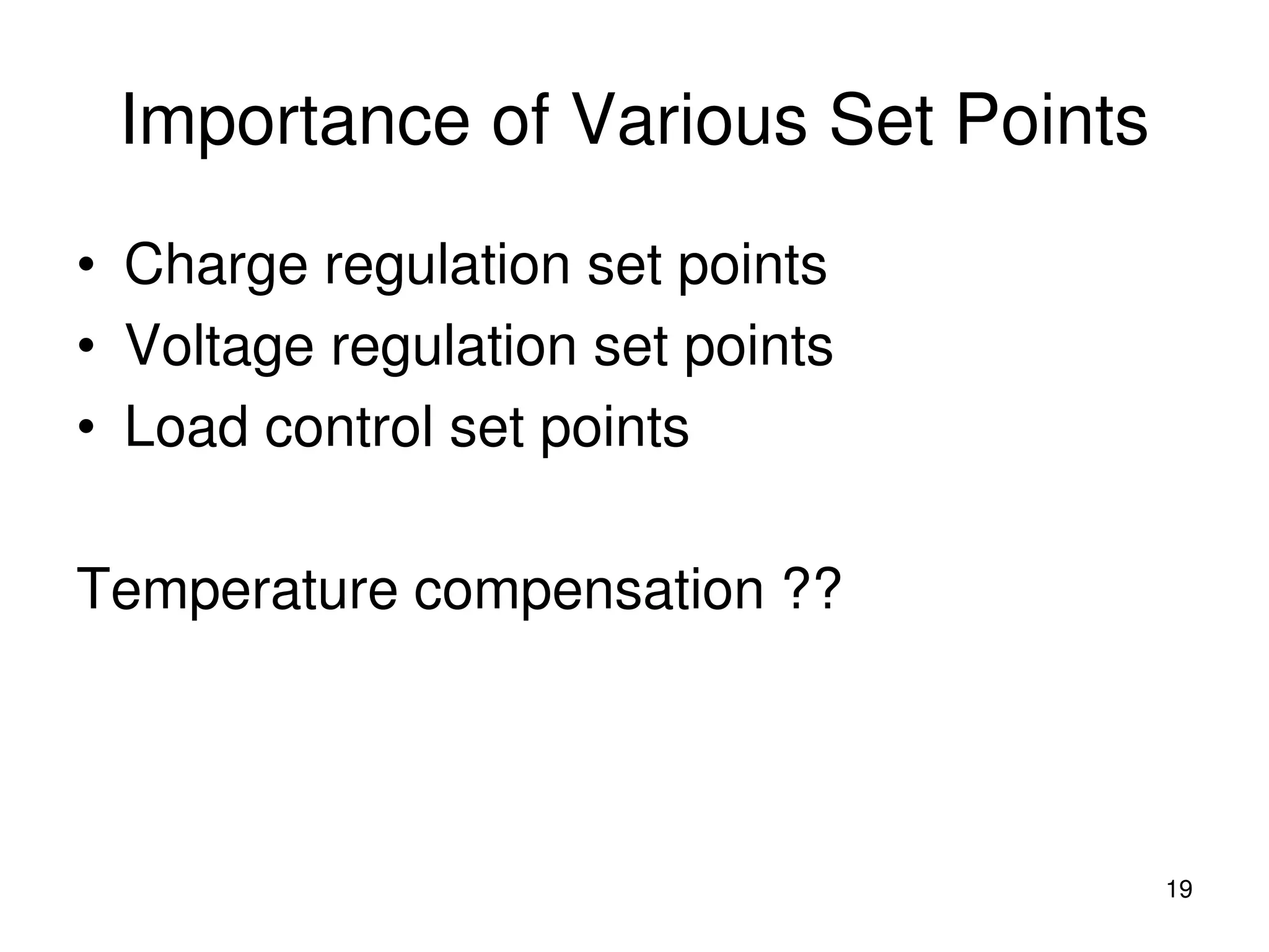 Importance of Various Set Points
• Charge regulation set points
• Voltage regulation set points
• Load control set points
Temperature compensation ??
19
 