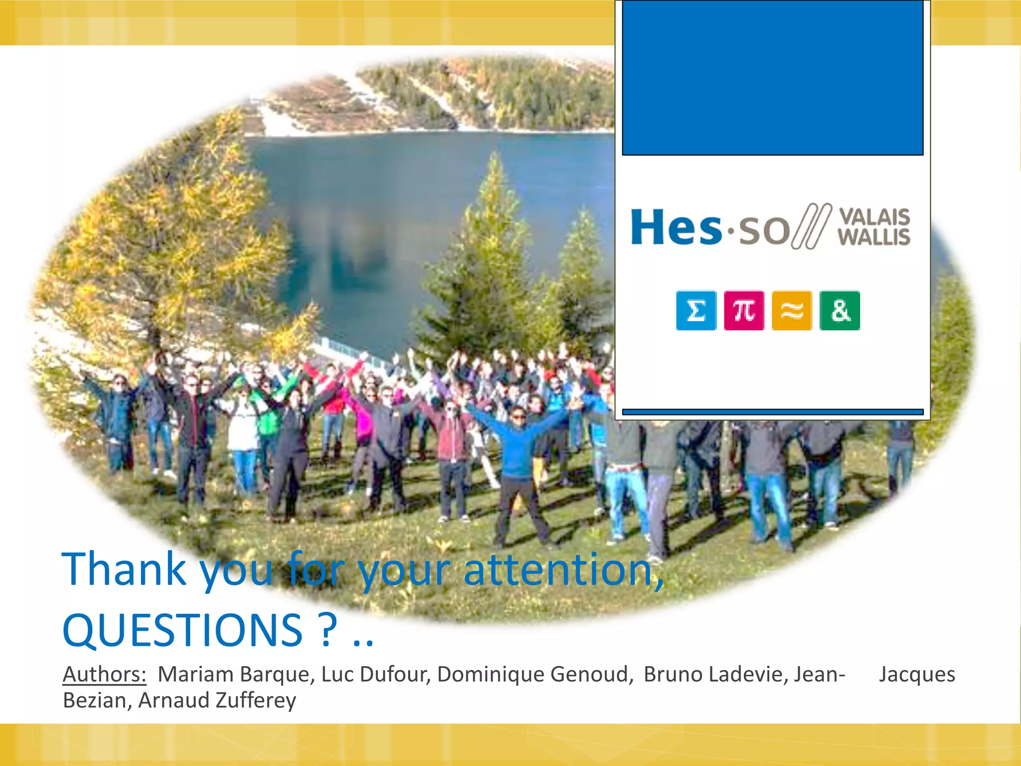 Thank you for your attention,
QUESTIONS ? ..
Authors: Mariam Barque, Luc Dufour, Dominique Genoud, Bruno Ladevie, Jean- Jacques
Bezian, Arnaud Zufferey
 