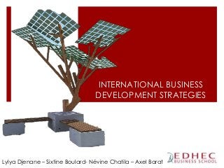 INTERNATIONAL BUSINESS
DEVELOPMENT STRATEGIES
Lylya Djenane – Sixtine Boulard- Névine Chatila – Axel Barat
 