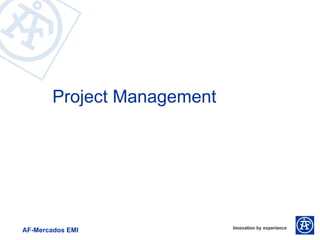 Project Management




AF-Mercados EMI
 