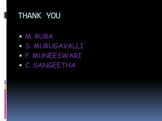 THANK YOU
 M. RUBA
 S. MURUGAVALLI
 P. MUNEESWARI
 C. SANGEETHA
 