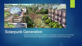 Solarpunk Generation
Facilitating psychological resilience in vulnerable and diverse communities
while promoting the regeneration of landscapes and the human spirit.
 