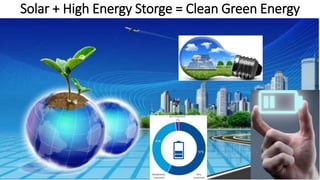 Solar + High Energy Storge = Clean Green Energy
 