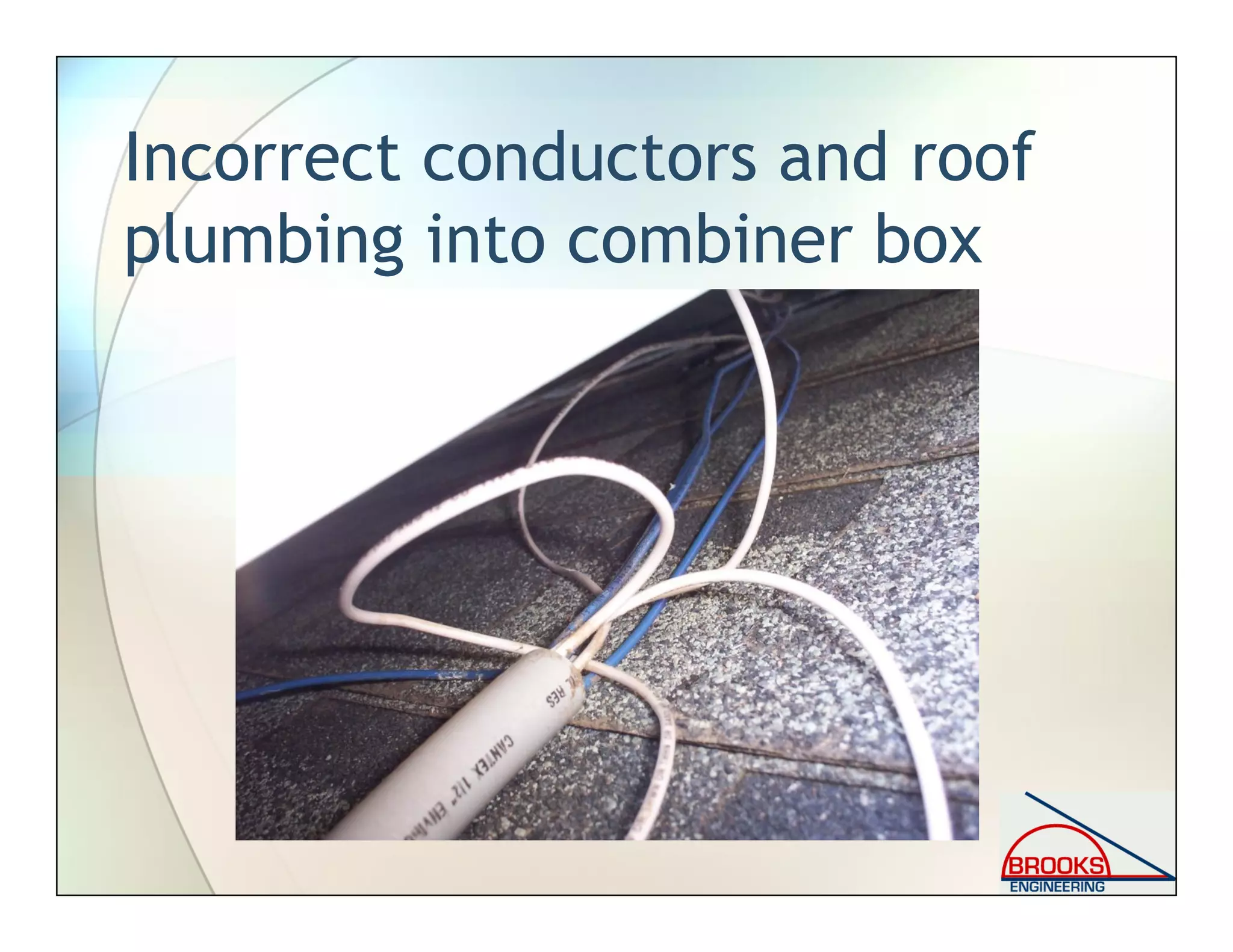 Incorrect conductors and roof
plumbing into combiner box
 