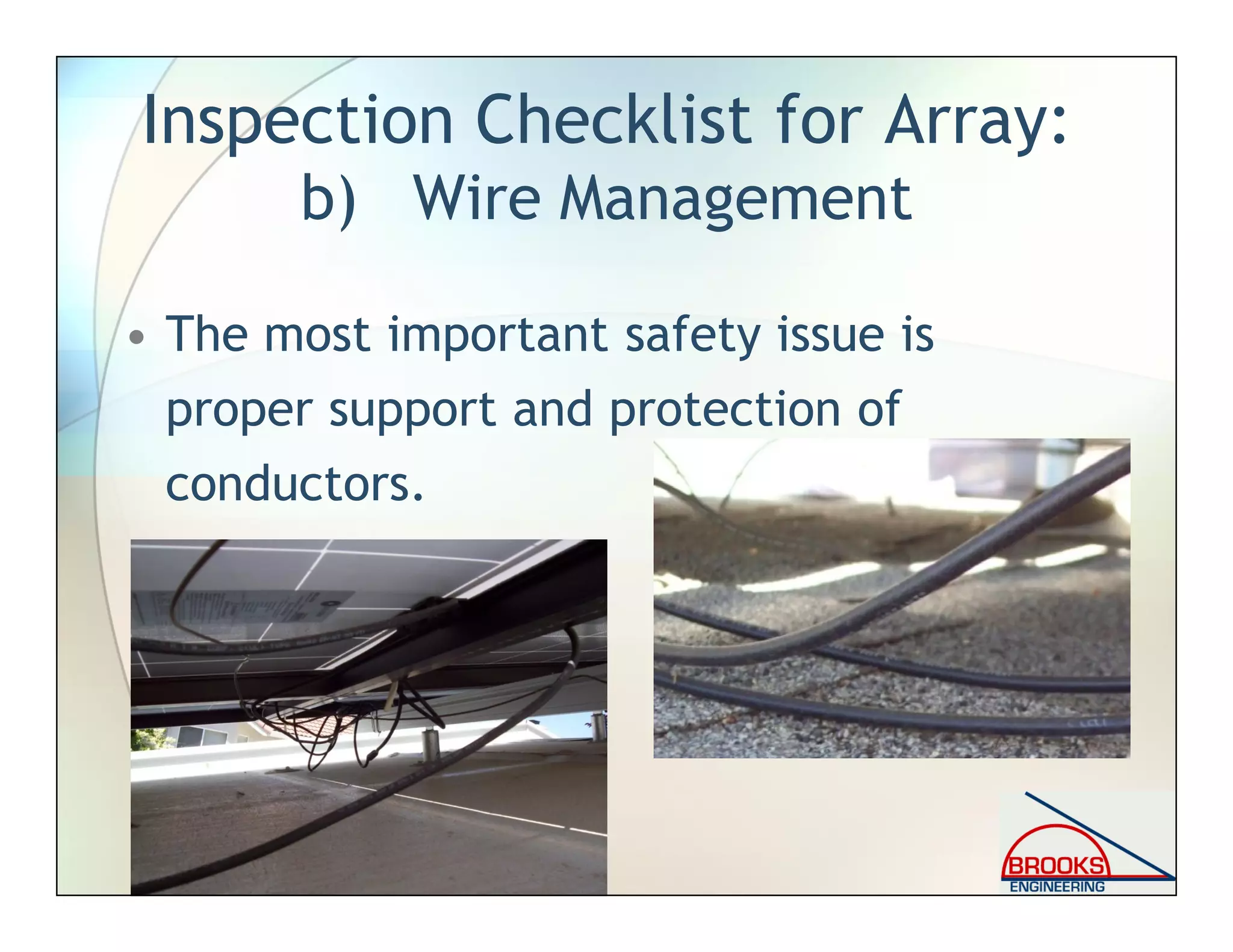 • The most important safety issue is
proper support and protection of
conductors.
Inspection Checklist for Array:
b) Wire Management
 