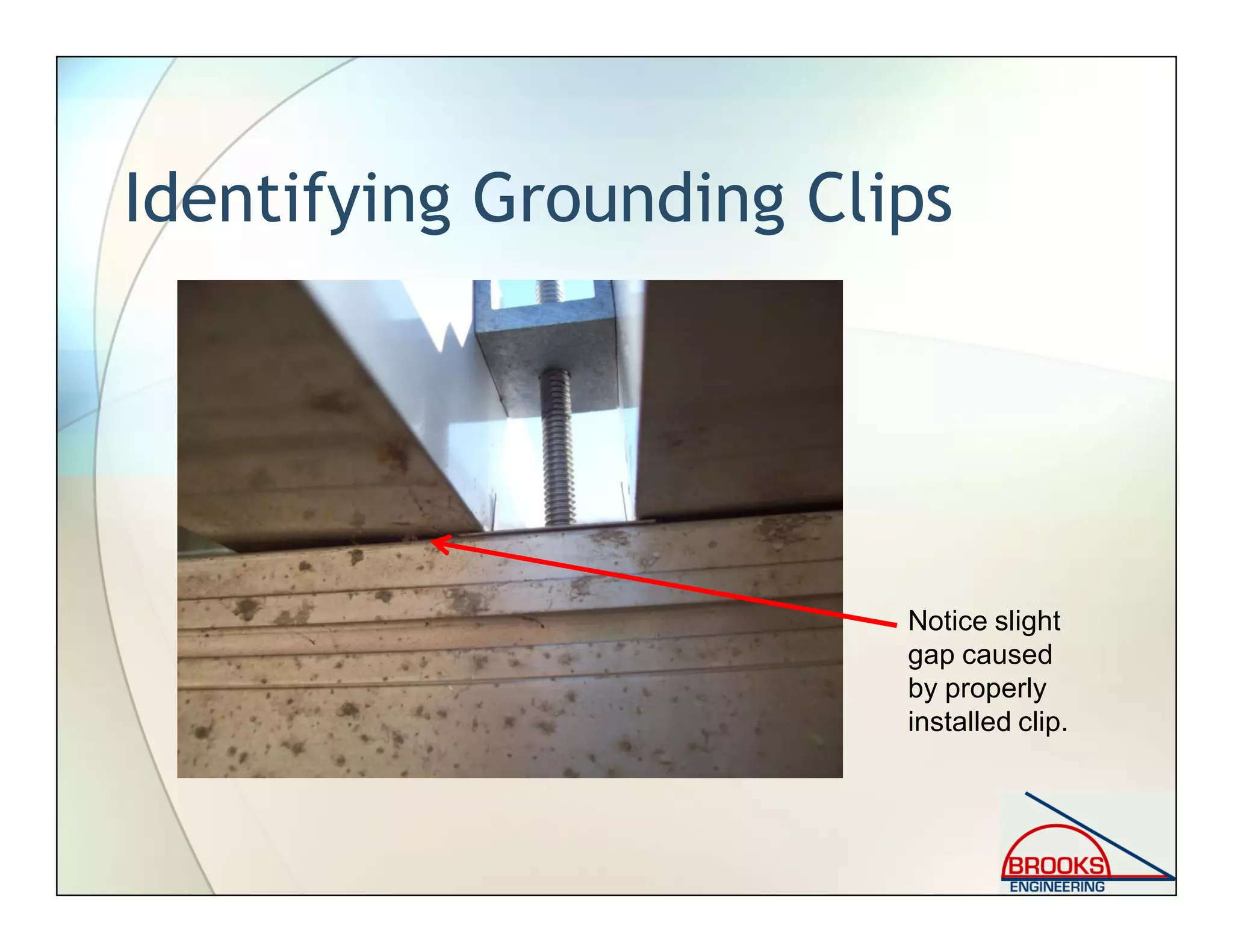 Identifying Grounding Clips
Notice slight
gap caused
by properly
installed clip.
 