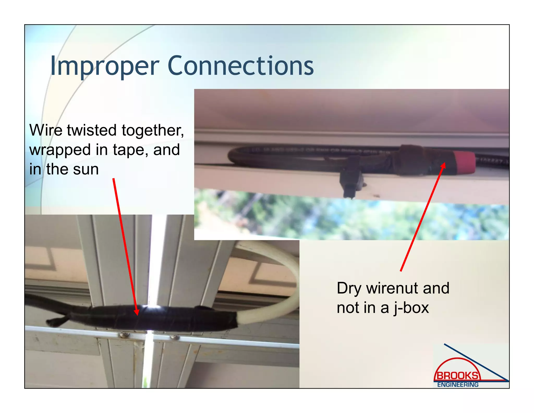 Improper Connections
Dry wirenut and
not in a j-box
Wire twisted together,
wrapped in tape, and
in the sun
 