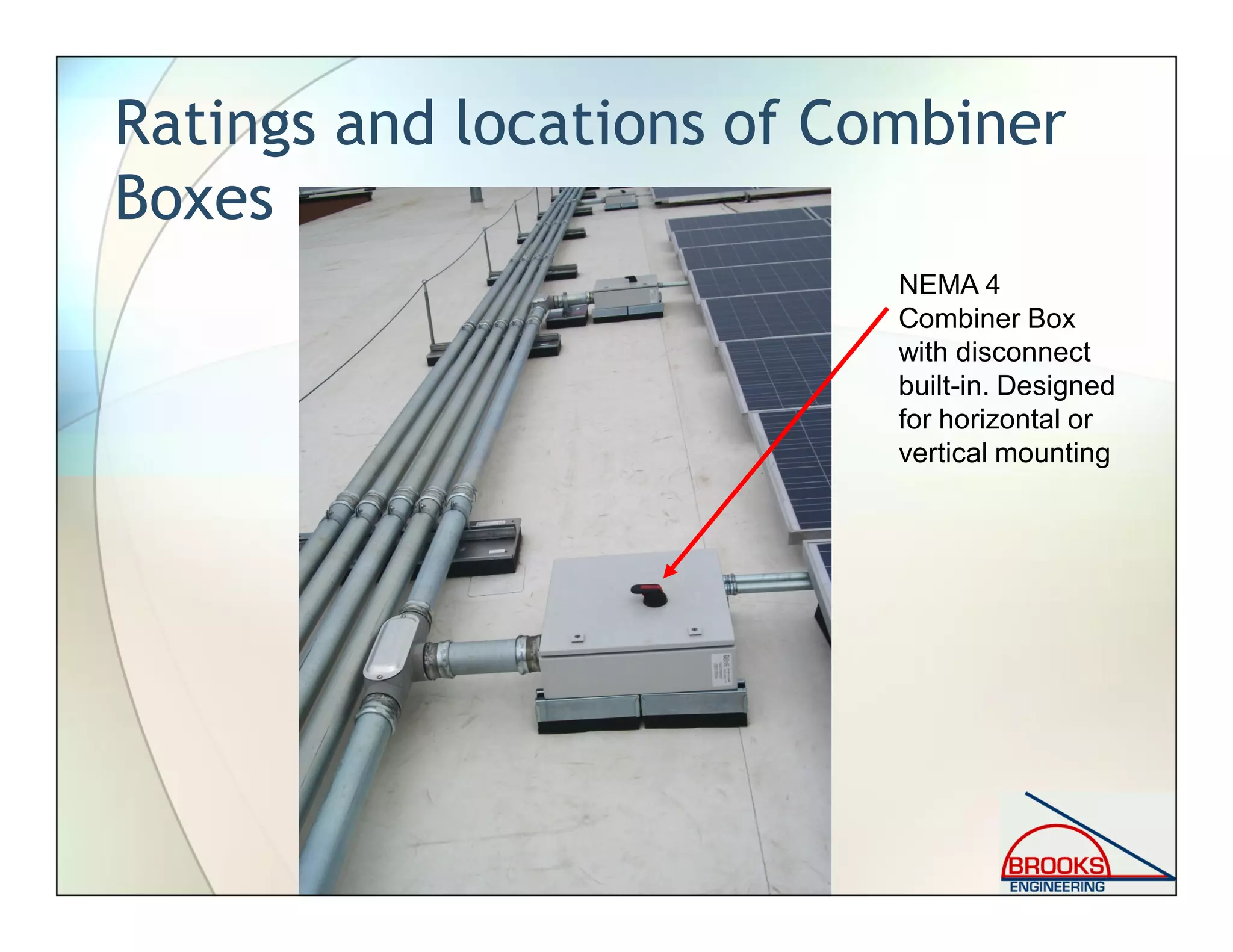 Ratings and locations of Combiner
Boxes
NEMA 4
Combiner Box
with disconnect
built-in. Designed
for horizontal or
vertical mounting
 