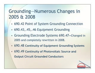 690.47(D) Additional Electrodes for Array
Grounding [2008 NEC]
• “Grounding electrodes shall be installed in
accordance wi...
