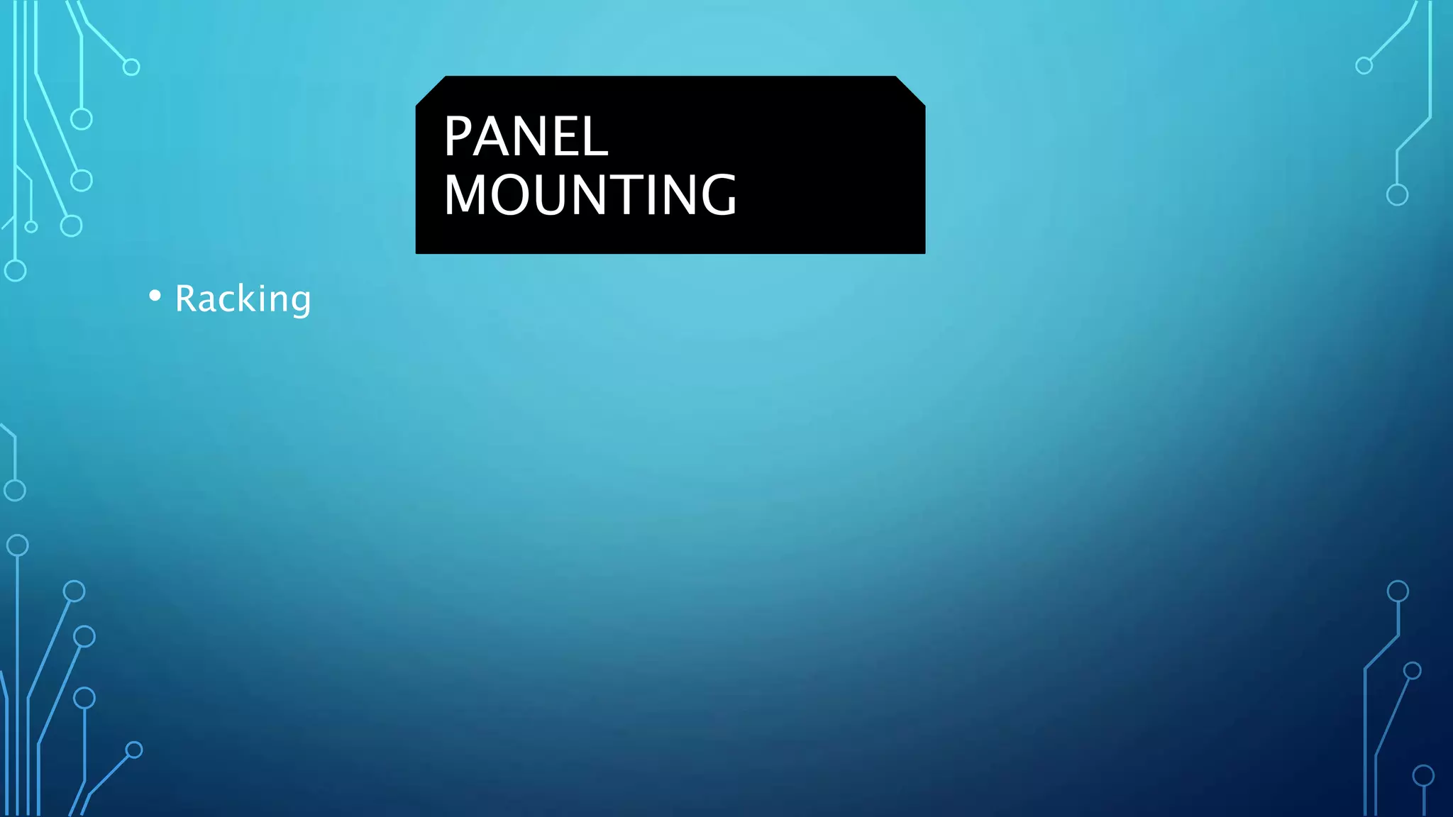 PANEL
MOUNTING
• Racking
 