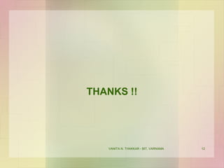 VANITA N. THAKKAR - BIT, VARNAMA 12
THANKS !!
 