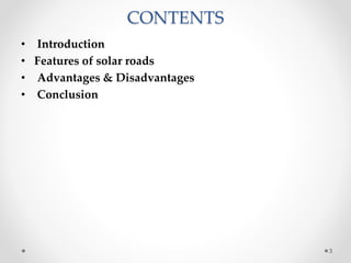 CONTENTS
• Introduction
• Features of solar roads
• Advantages & Disadvantages
• Conclusion
3
 