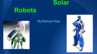 Solar
Robots
By:Ramya Kaja
 