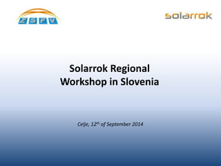 Solarrok Regional 
Workshop in Slovenia 
Celje, 12th of September 2014 
 