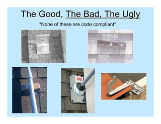 The Good, The Bad, The Ugly
    *None of these are code compliant*
 