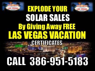 LAS VEGAS VACATION
EXPLODE YOUR
By Giving Away FREE
SOLAR SALES
 