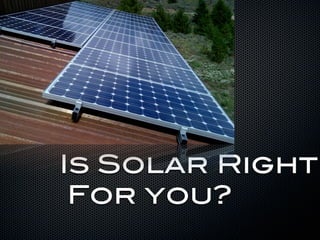 Is Solar Right
 For you?
 