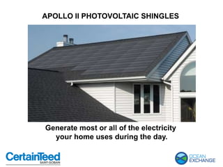 APOLLO II PHOTOVOLTAIC SHINGLES
Generate most or all of the electricity
your home uses during the day.
 