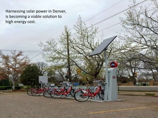 Harnessing solar power in Denver,
is becoming a viable solution to
high energy cost.
 
