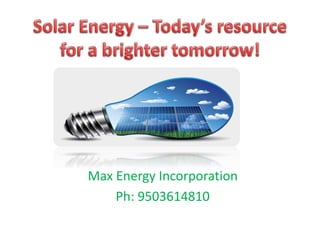 Max Energy Incorporation
Ph: 9503614810
 
