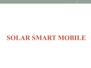 SOLAR SMART MOBILE
1
 