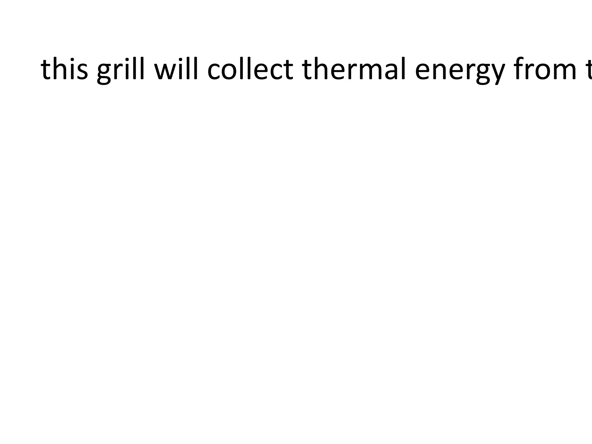 this grill will collect thermal energy from t
 