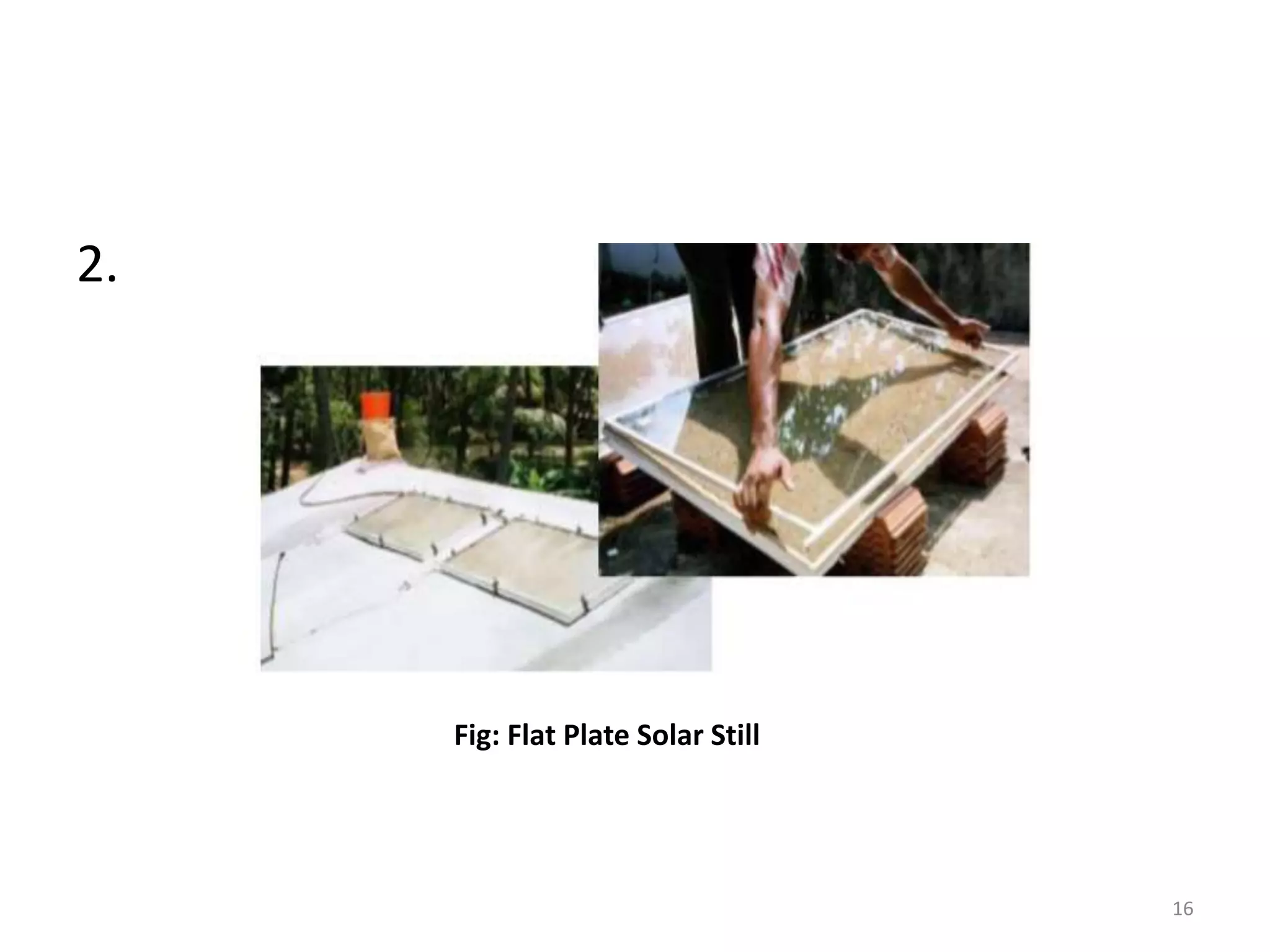 2.
Fig: Flat Plate Solar Still
16
 