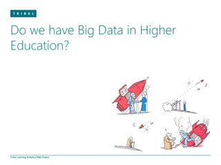 Do we have Big Data in Higher
Education?




Tribal Learning Analytics R&D Project
 
