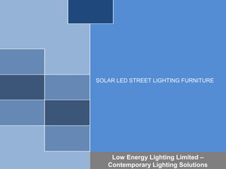SOLAR LED STREET LIGHTING FURNITURE
Low Energy Lighting Limited –
Contemporary Lighting Solutions
 