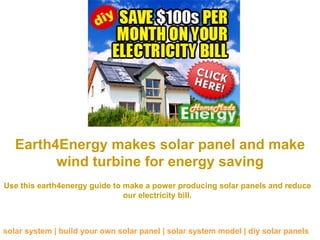 Earth4Energy makes solar panel and make wind turbine for energy saving Use this earth4energy guide to make a power producing solar panels and reduce our electricity bill. solar system | build your own solar panel | solar system model | diy solar panels 