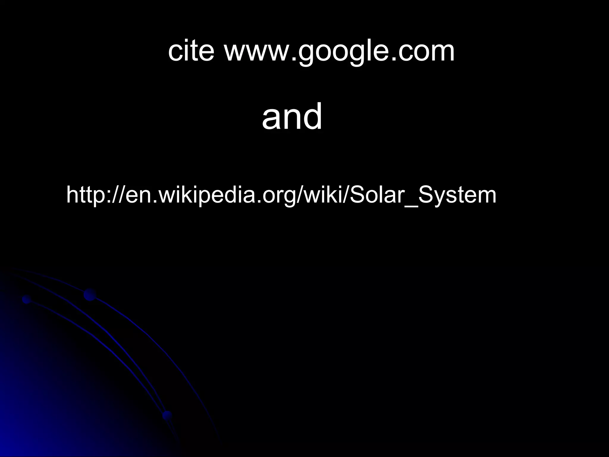 cite www.google.com and http :// en . wikipedia . org / wiki / Solar_System 
