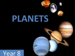 PLANETS
Year 8
 