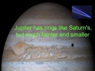 Jupiter has rings like Saturn's, but much fainter and smaller   