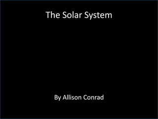 The Solar System By Allison Conrad 