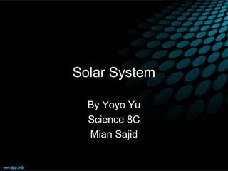 Solar System
By Yoyo Yu
Science 8C
Mian Sajid
 