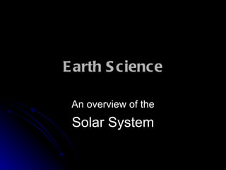E arth S cience

 An overview of the
 Solar System
 