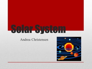 Solar System
  Andrea Christensen
 