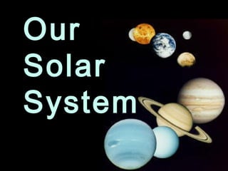 Our
Solar
System
 