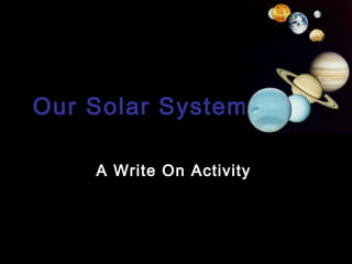 Our Solar System
A Write On Activity
 