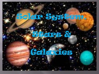 Solar System,
Stars &
Galaxies
 