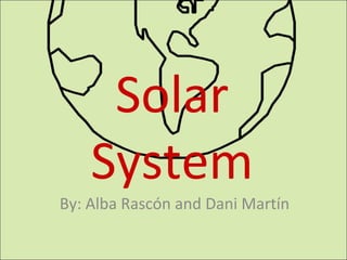 Solar
System

By: Alba Rascón and Dani Martín

 