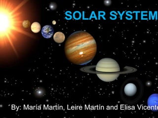 SOLAR SYSTEM 
SOLAR SYSTEM 
By: María Martín, Leire Martín and Elisa Vicente. 
 