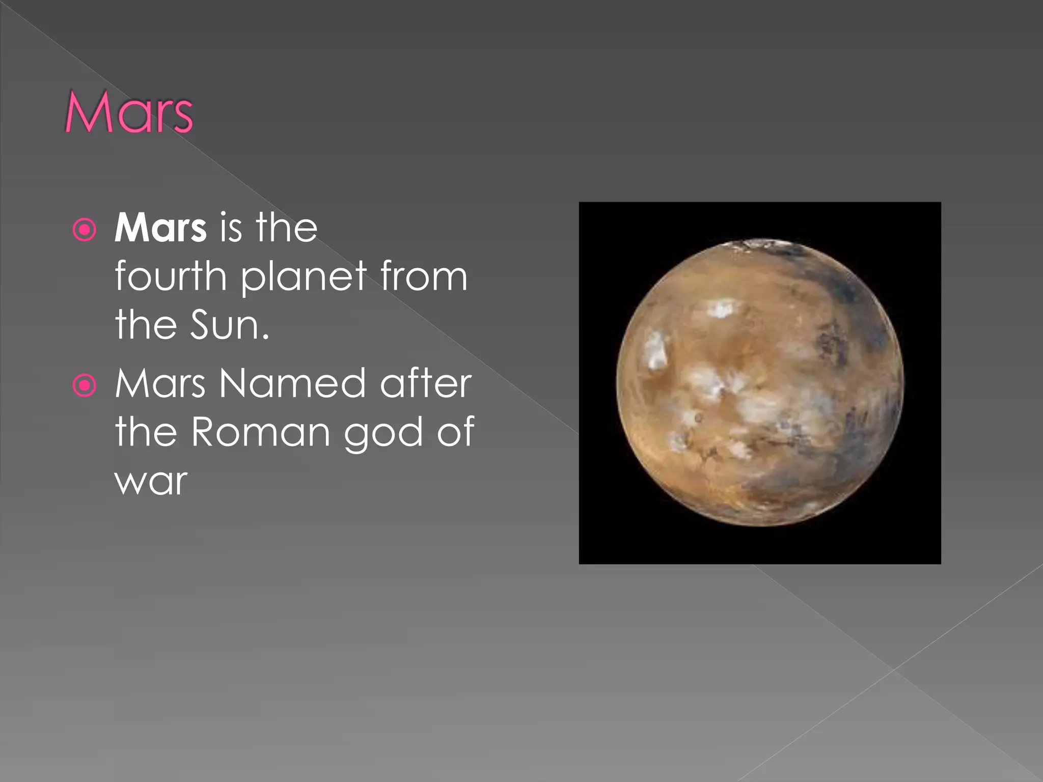  Mars is the
fourth planet from
the Sun.
Mars Named after
the Roman god of
war