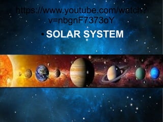 https://www.youtube.com/watch?
v=nbgnF7373oY
● SOLAR SYSTEM
 