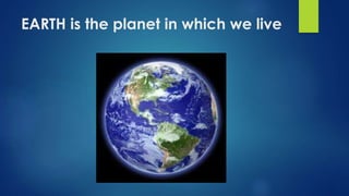 EARTH is the planet in which we live
 