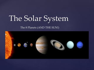 {
The Solar System
The 8 Planets (AND THE SUN!)
 