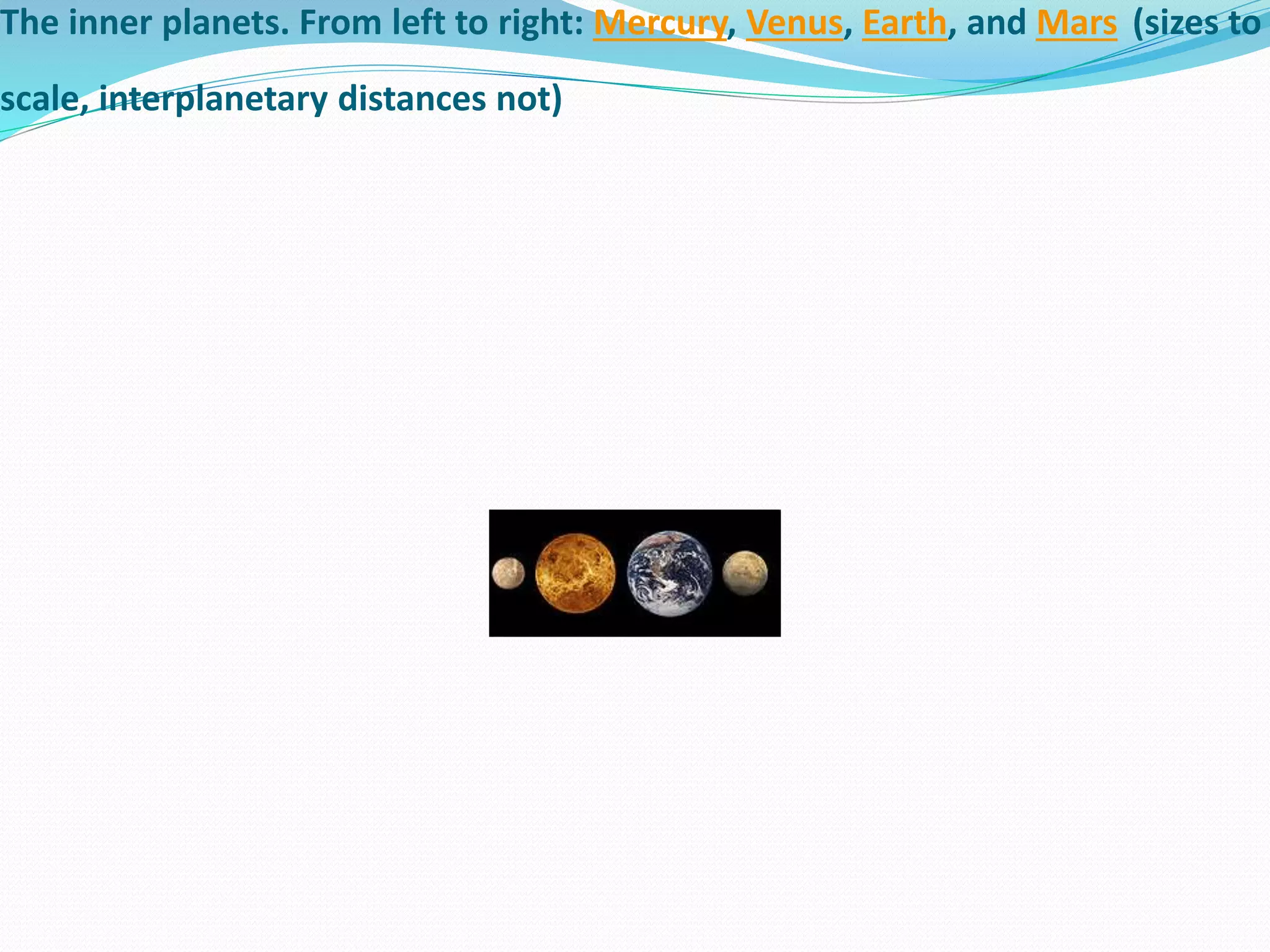 The inner planets. From left to right: Mercury, Venus, Earth, and Mars (sizes to
scale, interplanetary distances not)
 