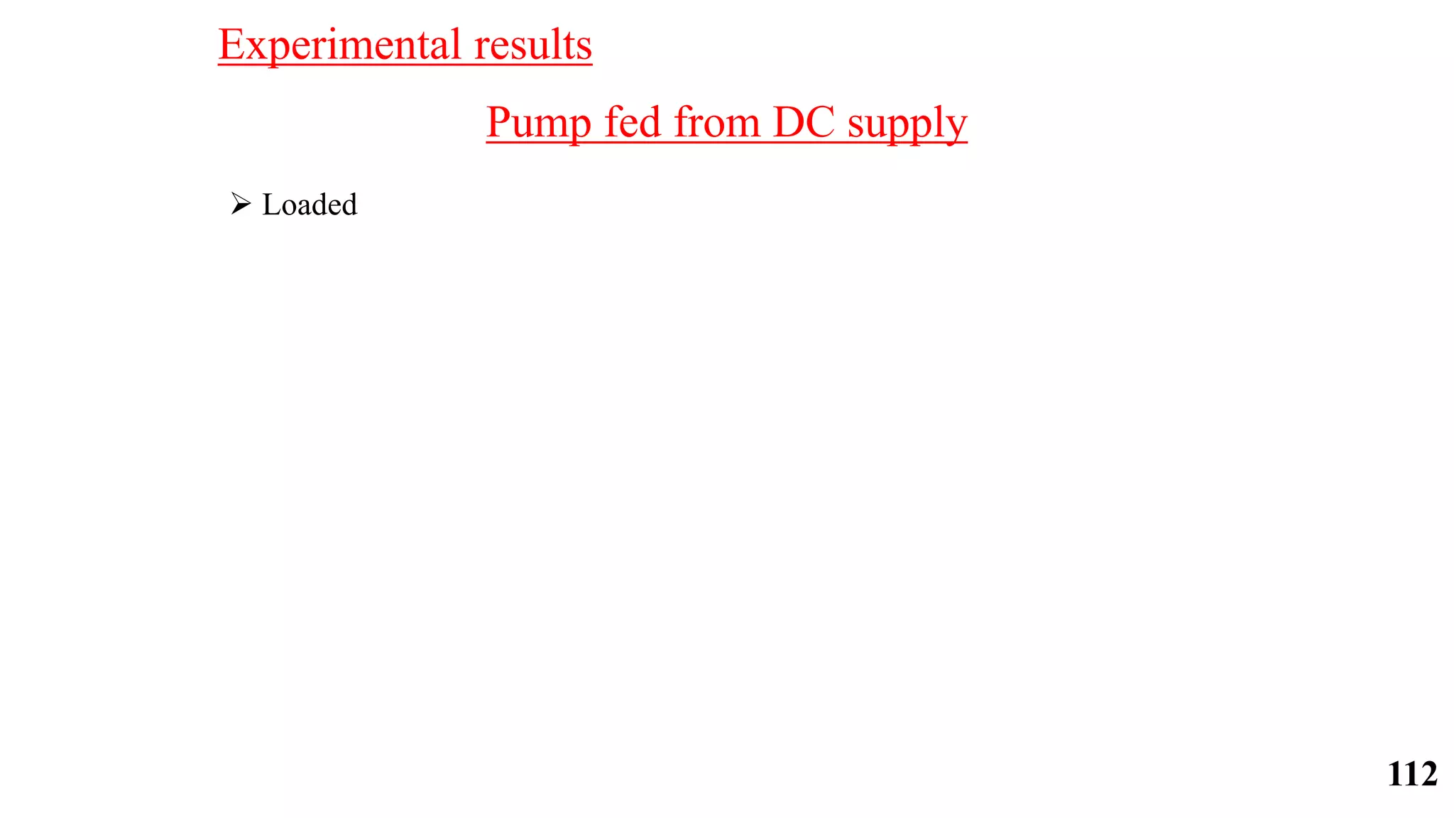 Pump fed from DC supply
 Loaded
Experimental results
112
 